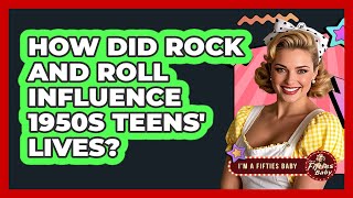 How Did Rock And Roll Influence 1950s Teens' Lives? - Im a 50s Baby