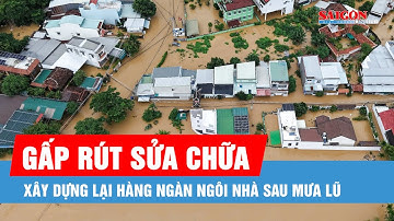 Gấp rút sửa chữa, xây dựng lại hàng ngàn ngôi nhà sau mưa lũ