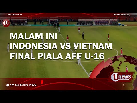 MALAM INI INDONESIA VS VIETNAM FINAL PIALA AFF U-16 | U-NEWS