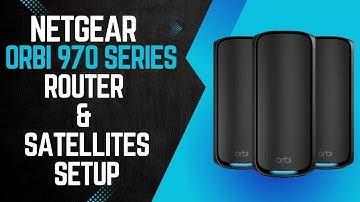 How to Setup NETGEAR Orbi 970 Series WiFi 7 Mesh System?