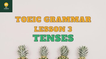 Ngữ pháp TOEIC - Bài 3: Các Thì Trong Tiếng Anh | TOEIC Grammar - Lesson 3: Tenses