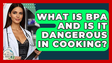 What Is BPA And Is It Dangerous In Cooking? - The Health Brief