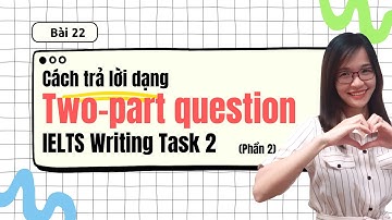 Bài 22: Cách viết dạng TWO-PART QUESTION trong IELTS Writing Task 2 band 7.0+ (P2)| IELTS Thanh Loan