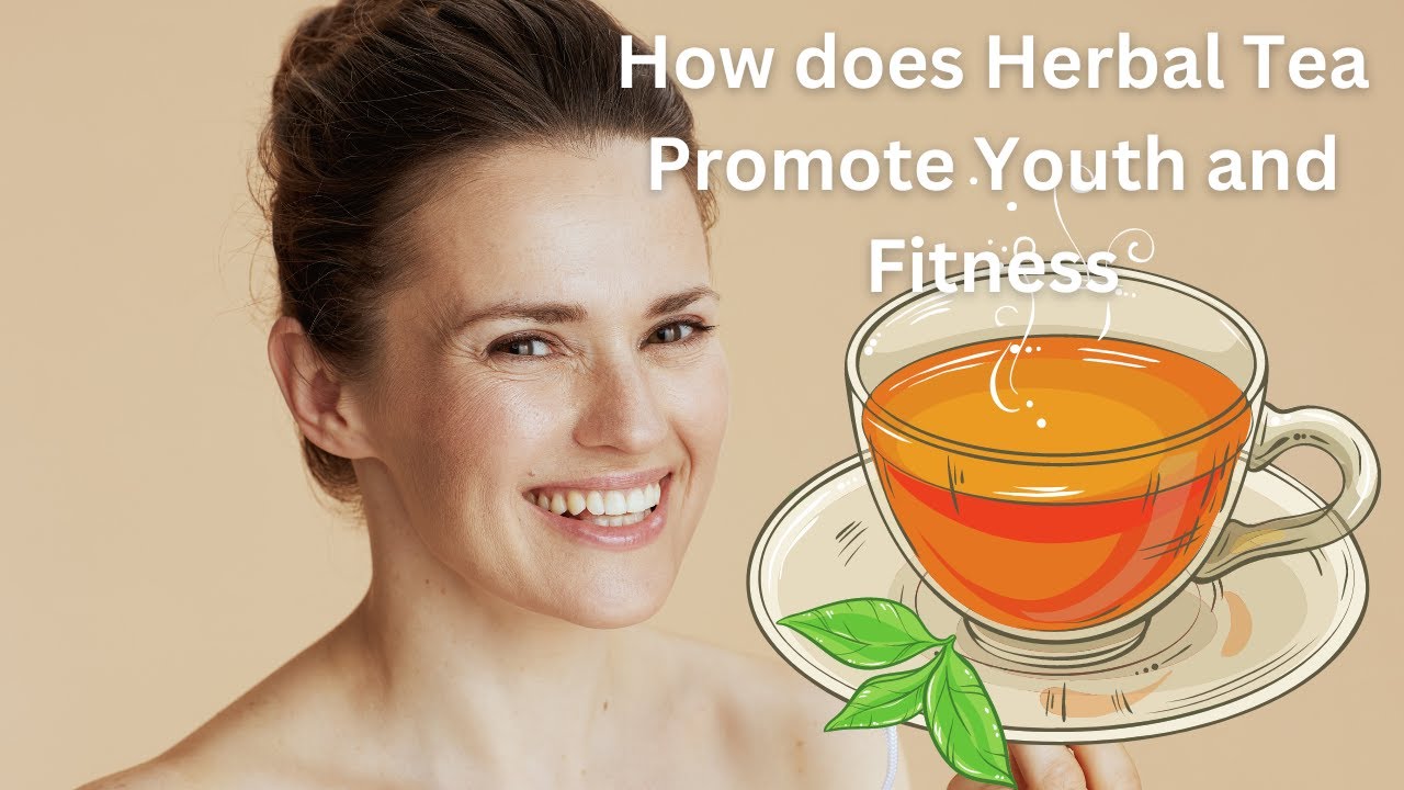 How does Herbal Tea Promote Youth and Fitness Youth and Fitness