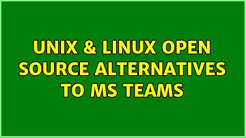 Unix & Linux: Open Source Alternatives to MS Teams (2 Solutions!!)