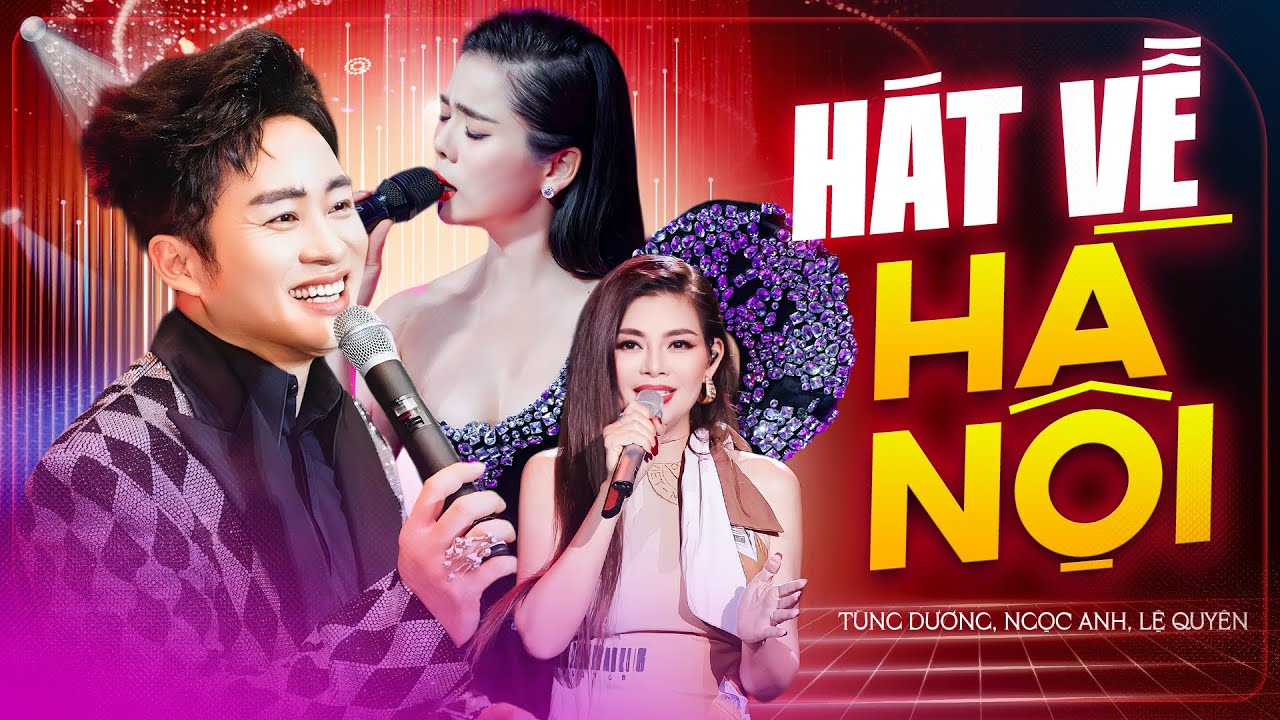 Live Show HÁT VỀ HÀ NỘI - LỆ QUYÊN & TÙNG DƯƠNG & NGỌC ANH Live Như Nuốt Đĩa | Em Ơi Hà Nội Phố