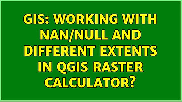 GIS: Working with NaN/null and different extents in QGIS Raster calculator?