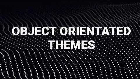 OBJECT ORIENTATED THEMES EXPLAINED