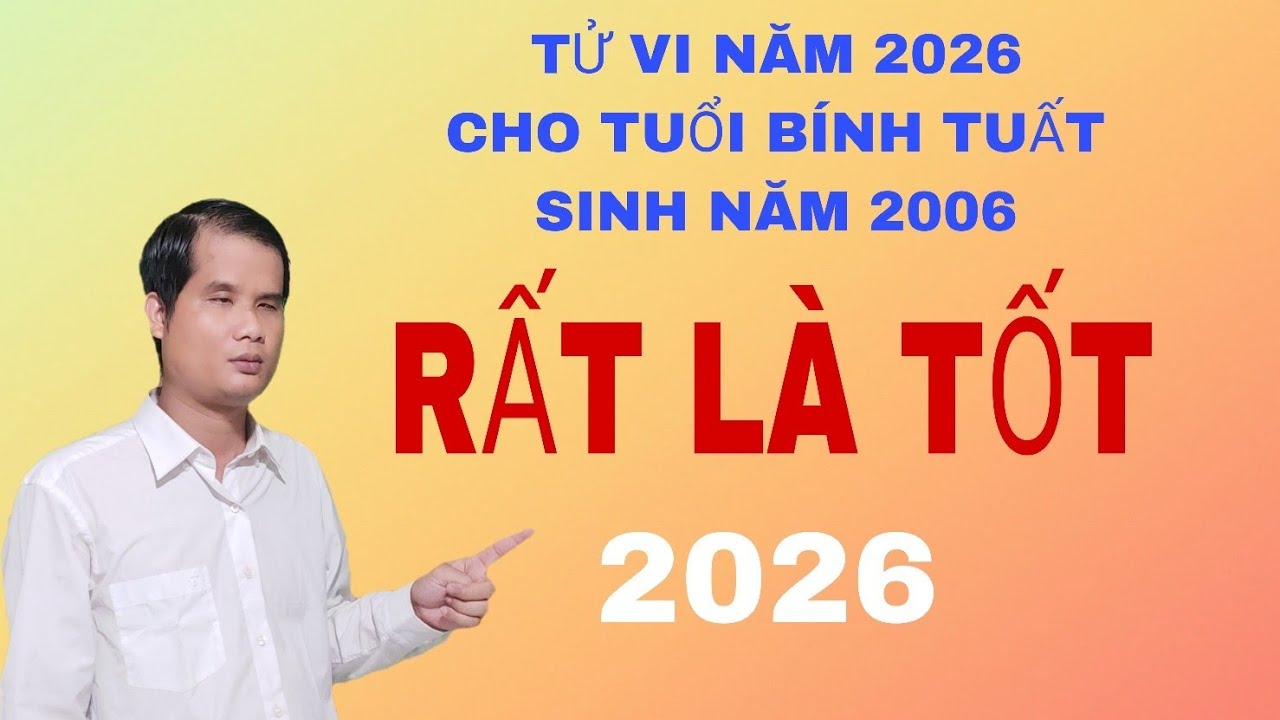 Tử vi năm 2026 dành cho tuổi Bính Tuất sinh năm 2006 rất là may mắn rất là tốt