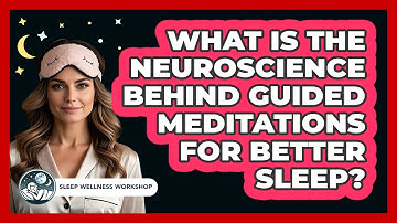What Is The Neuroscience Behind Guided Meditations For Better Sleep? - Sleep Wellness Workshop