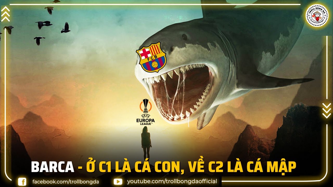 Bản tin Troll Bóng Đá 18/3: Barca – Ở C1 là cá con, về C2 là cá mập