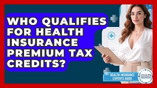 Who Qualifies For Health Insurance Premium Tax Credits? - Health Insurance Experts Guide