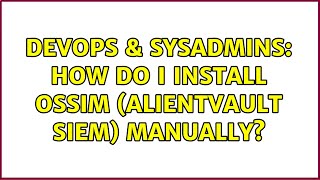 DevOps & SysAdmins: How do I install OSSIM (Alientvault SIEM) manually?