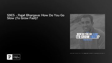 S9E5 - Rajat Bhargava: How Do You Go Slow (To Grow Fast)?