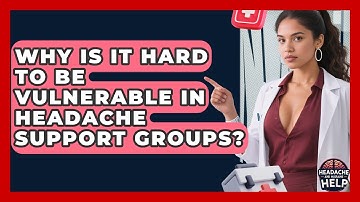 Why Is It Hard To Be Vulnerable In Headache Support Groups? - Headache and Migraine Help