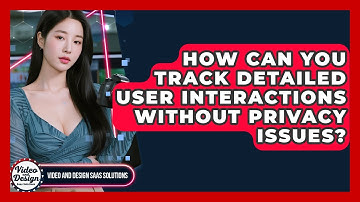 How Can You Track Detailed User Interactions Without Privacy Issues?