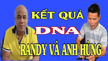 KÊT QUẢ XÉT NGHIỆM XÁC ĐỊNH HUYẾT THỐNG ANH - EM GIỮA ANH HÙNG VÀ RANDY