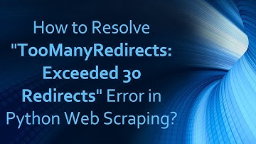 How to Resolve "TooManyRedirects: Exceeded 30 Redirects" Error in Python Web Scraping?