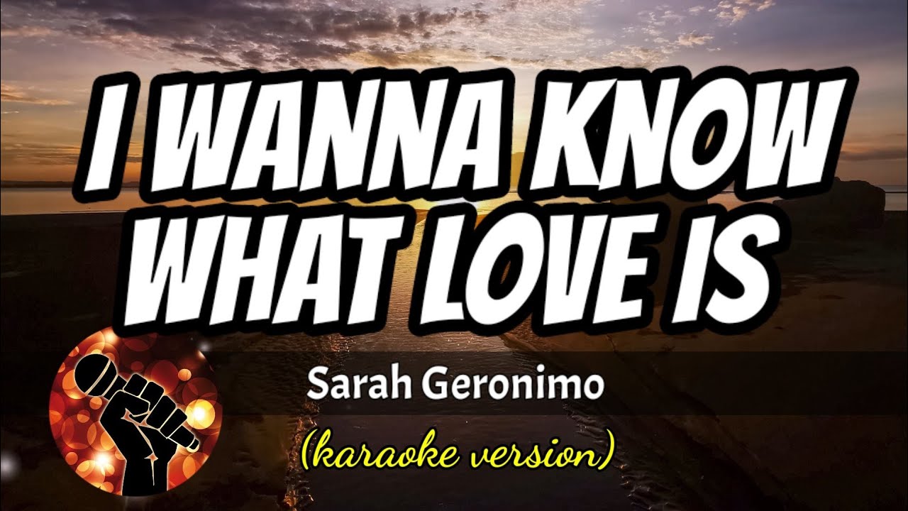I WANNA KNOW WHAT LOVE IS - SARAH GERONIMO (karaoke version)