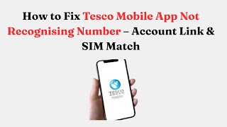 How to Fix Tesco Mobile App Not Recognising Number – Account Link & SIM Match screenshot 4