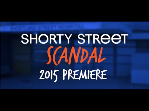Shorty Street Scandal 2015 Premiere!