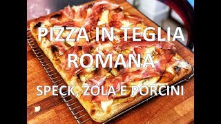 PIZZA in teglia romana speck, zola e porcini!