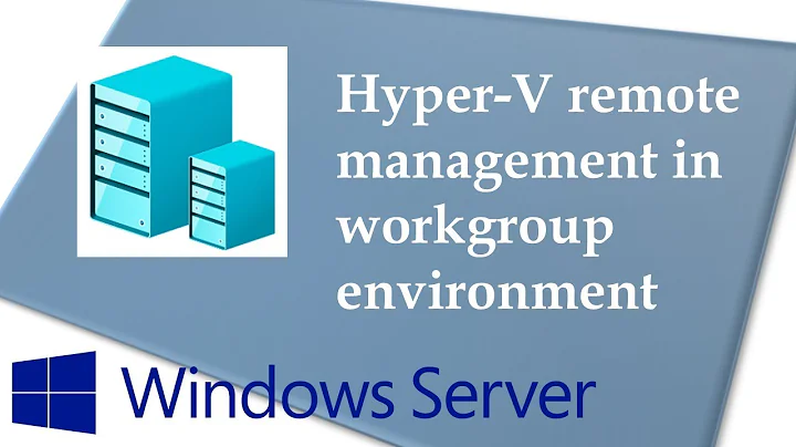 Remotely Manage Hyper-V Server in Workgroup Environment