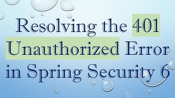 Resolving the 401 Unauthorized Error in Spring Security 6