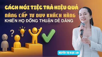 CÁCH CHIA SẺ TIỆC TRÀ HIỆU QUẢ, NÂNG CẤP TƯ DUY, KHÁCH HÀNG ĐỒNG THUẬN DỄ - SPK NGUYỄN THỊ NGỌC LAN