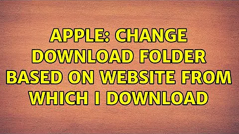 Apple: Change download folder based on website from which I download (2 Solutions!!)