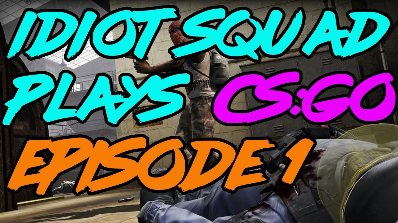 Idiot Squad Plays CS:GO - Episode 1 - Counter-Strike: Global Offensive ...