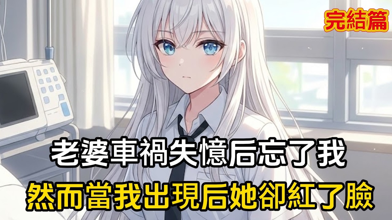 老婆車禍失憶后，忘記了我這個親親老公，還叫囂著她才不會商業聯姻，然而當我推門進去后，她卻瞬間紅了臉#二次元 #完结文 #恋爱