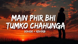 Main Phir Bhi Tumko Chahunga (Slowed   Reverb) 💔 | Arijit Singh | Heart Touching Lofi | 4K