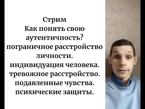Аутентичность как быть собой? Пограничное расстройство личности.Тревожное расстройство.
