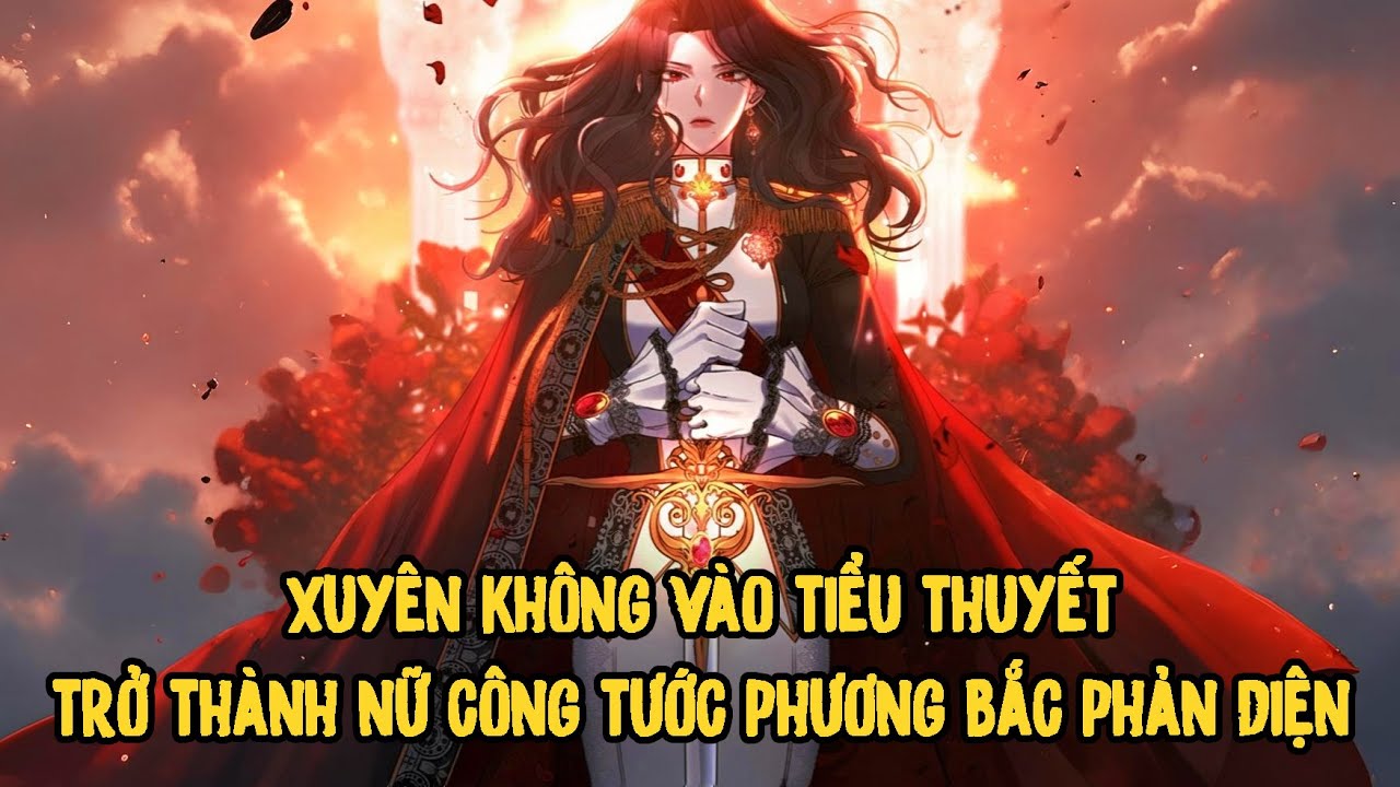 Xuyên Không Vào Tiểu Thuyết Ta Trở Thành Nữ Công Tước Phương Bắc Phản Diện | Phần 1 - youtube