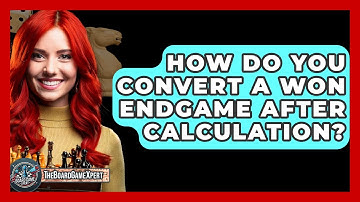 How Do You Convert A Won Endgame After Calculation? - The Board Game Xpert