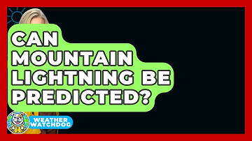 Can Mountain Lightning Be Predicted? - Weather Watchdog