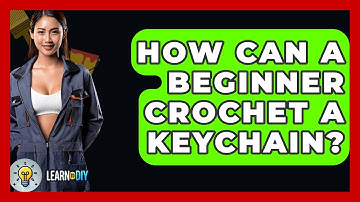 How Can A Beginner Crochet A Keychain? - LearnToDIY360.com