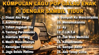 KUMPULAN LAGU POP GALAU ENAK DI DENGAR SAMBIL TIDUR