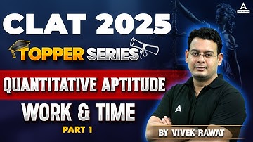 CLAT 2025 | Quantitative Aptitude | Topper Series | WORK AND TIME  | PART 01
