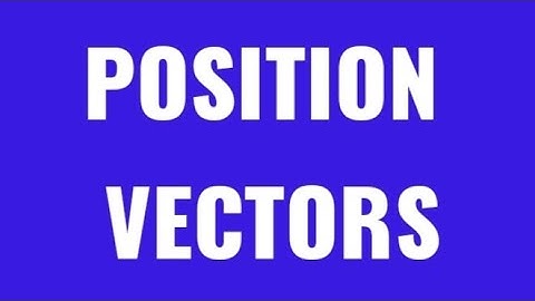 Position Vectors in terms of Unit Vectors i, j & k