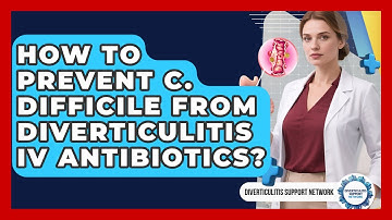 How To Prevent C. Difficile From Diverticulitis IV Antibiotics? - Diverticulitis Support Network