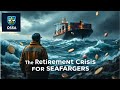 The Retirement Crisis Facing Seafarers 🌊
