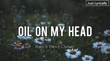 Eben ft. Mercy Chinwo - Oil on my head (remix) (Lyrics) || Just Lyrically