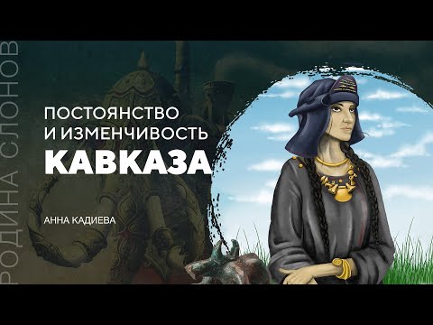 Постоянство и изменчивость Кавказа. Анна Кадиева. Родина слонов №291