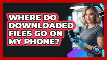 Where Do Downloaded Files Go On My Phone?