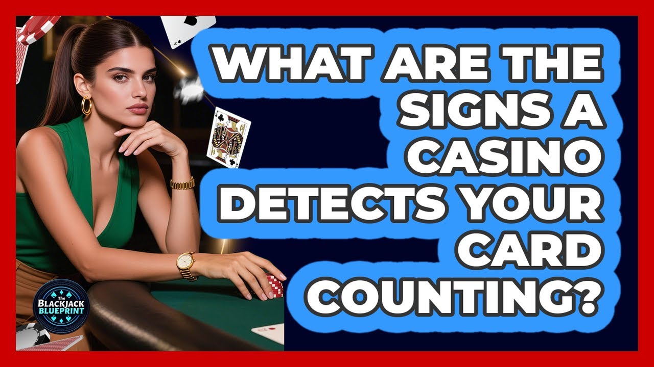 What Are The Signs A Casino Detects Your Card Counting? - The Blackjack Blueprint