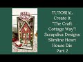 Tutorial  create it the craft cottage way scrapdivadesigns slimline heart house die part 2