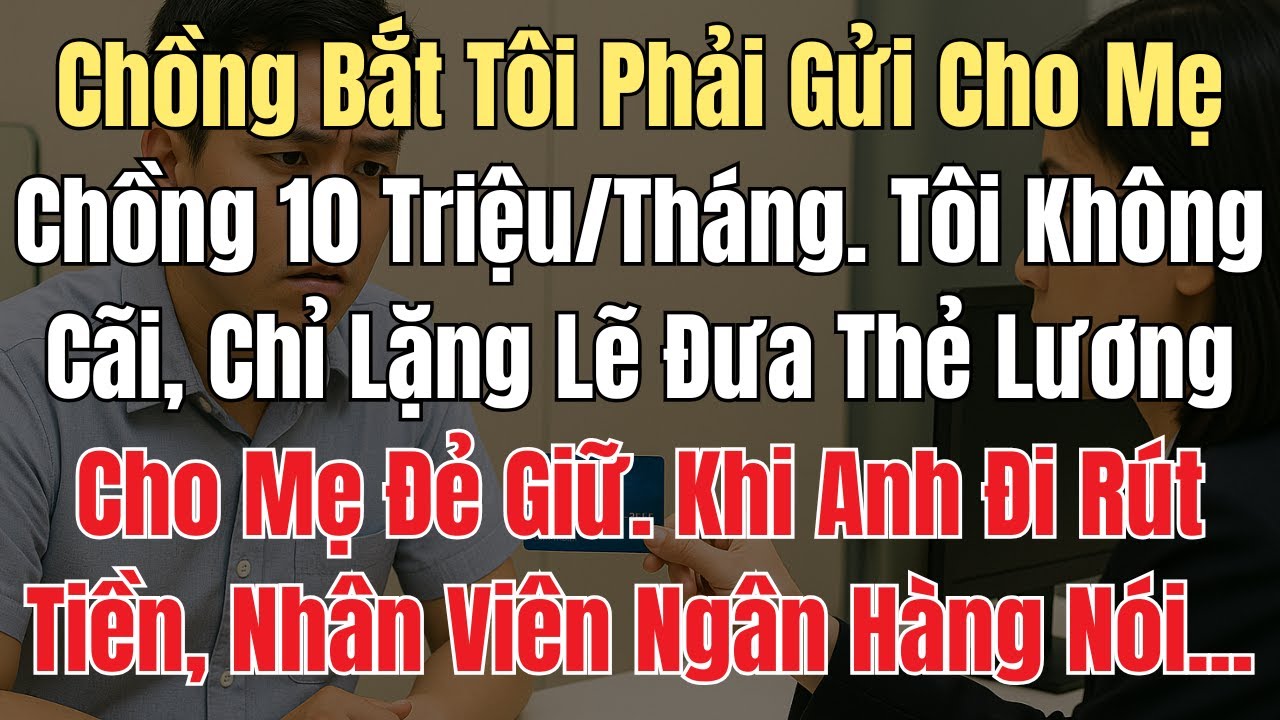 Chồng Bắt Tôi Phải Gửi Cho Mẹ Chồng 10 Triệu/Tháng. Tôi Không Cãi, Lặng Lẽ Đưa Thẻ Lương Cho Mẹ Đẻ..