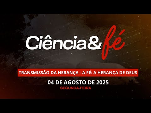 04/08/2025 - [CIÊNCIA & FÉ - 21h] - Igreja Cristã Maranata - Tema: " Transmissão da Herança - A Fé"